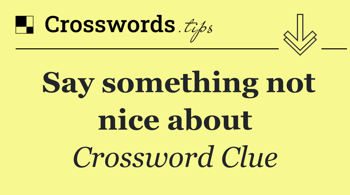 Say something not nice about