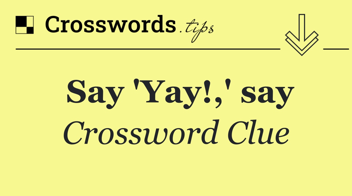 Say 'Yay!,' say