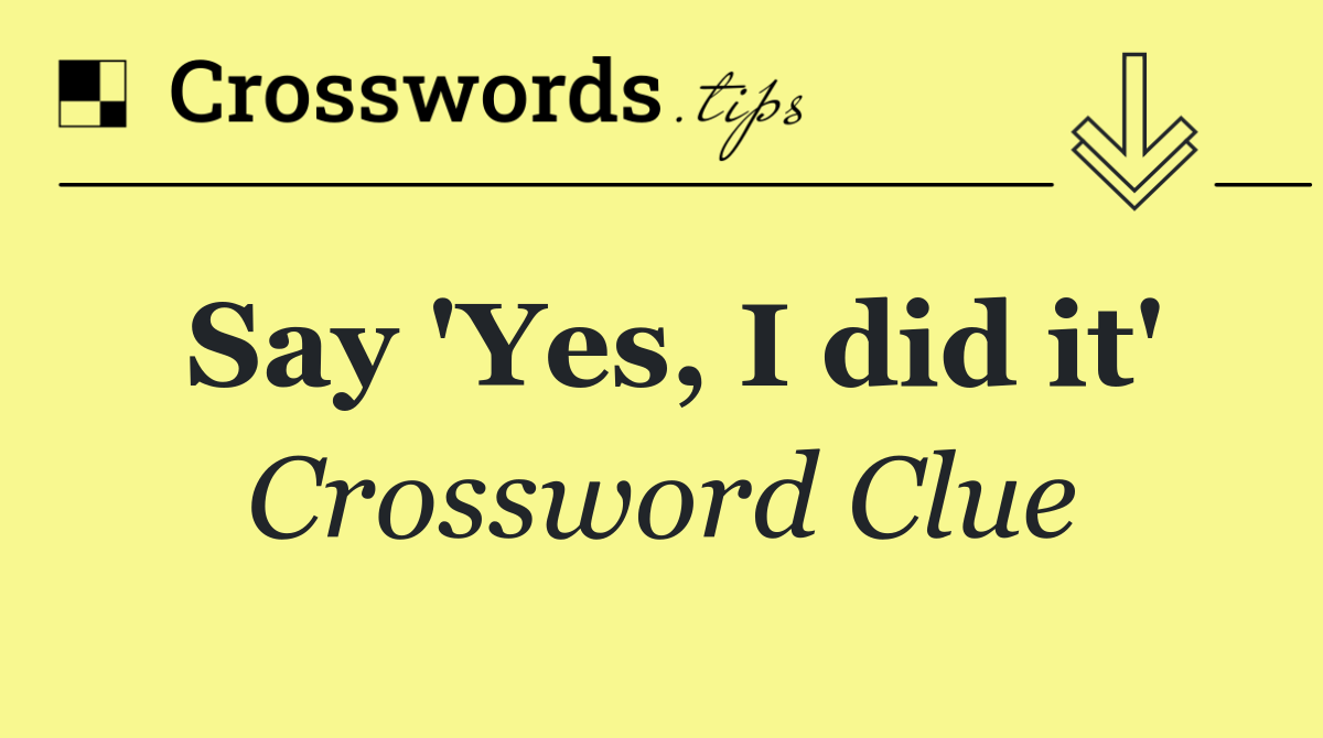Say 'Yes, I did it'