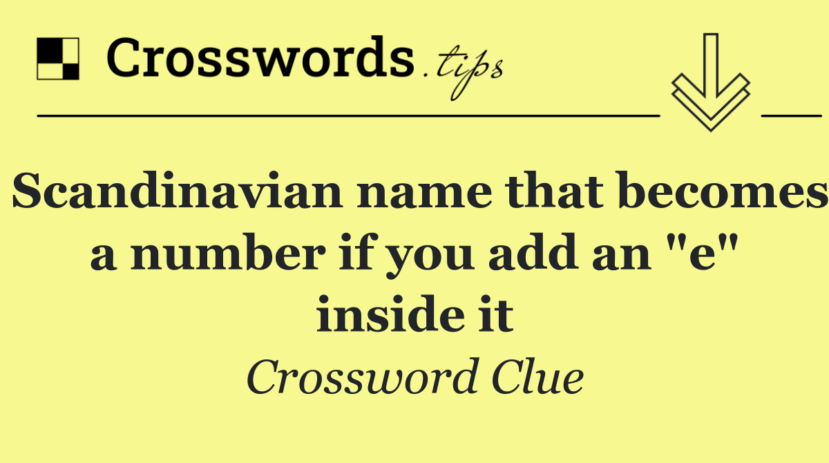 Scandinavian name that becomes a number if you add an "e" inside it
