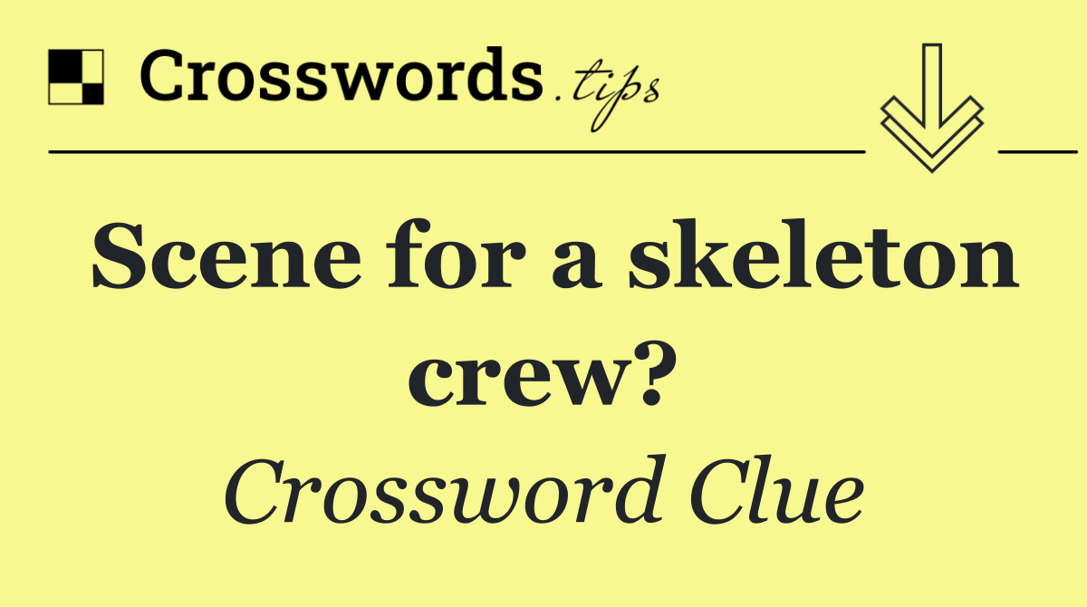 Scene for a skeleton crew?