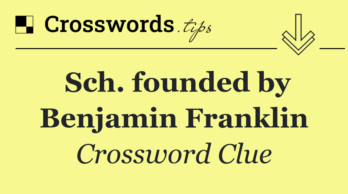 Sch. founded by Benjamin Franklin