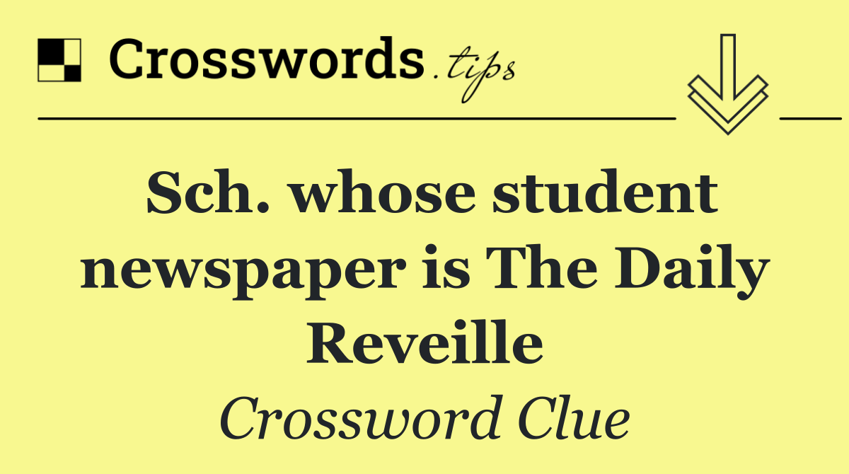 Sch. whose student newspaper is The Daily Reveille