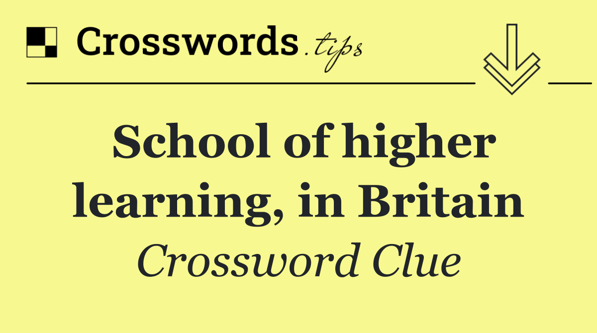 School of higher learning, in Britain