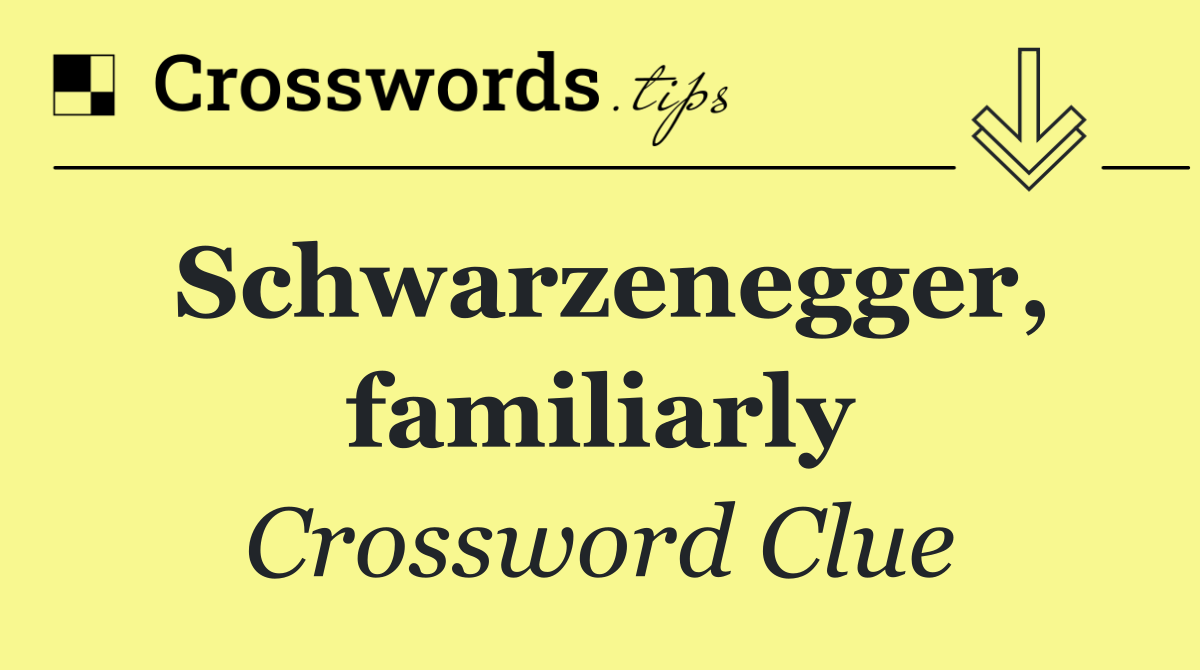 Schwarzenegger, familiarly