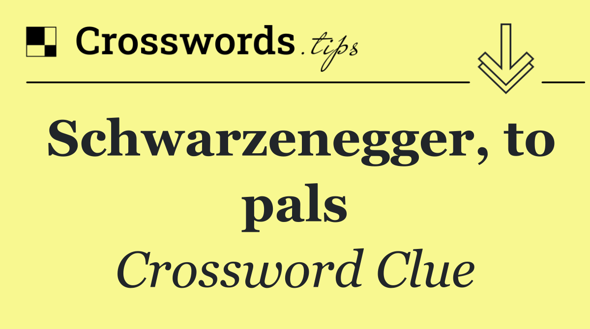 Schwarzenegger, to pals