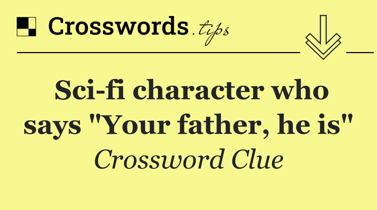 Sci fi character who says "Your father, he is"