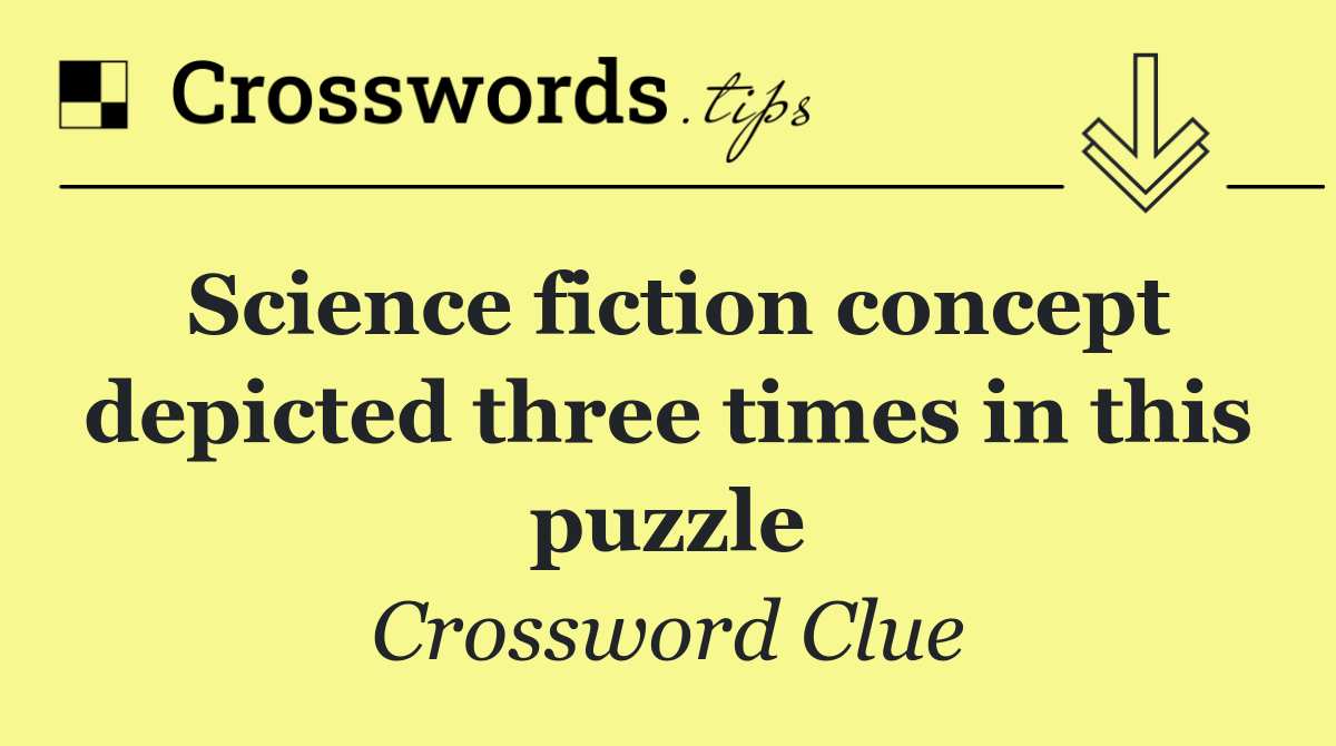 Science fiction concept depicted three times in this puzzle