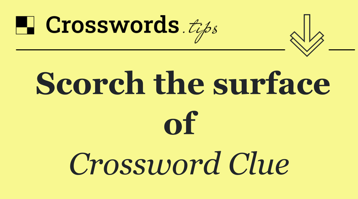 Scorch the surface of