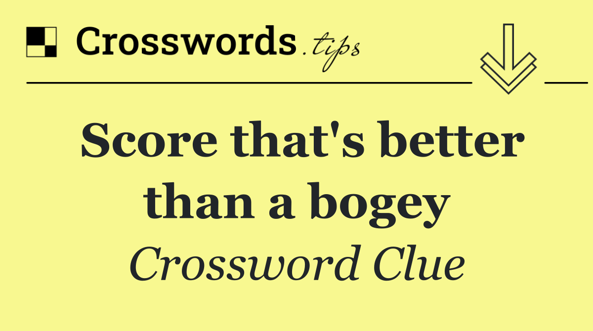 Score that's better than a bogey