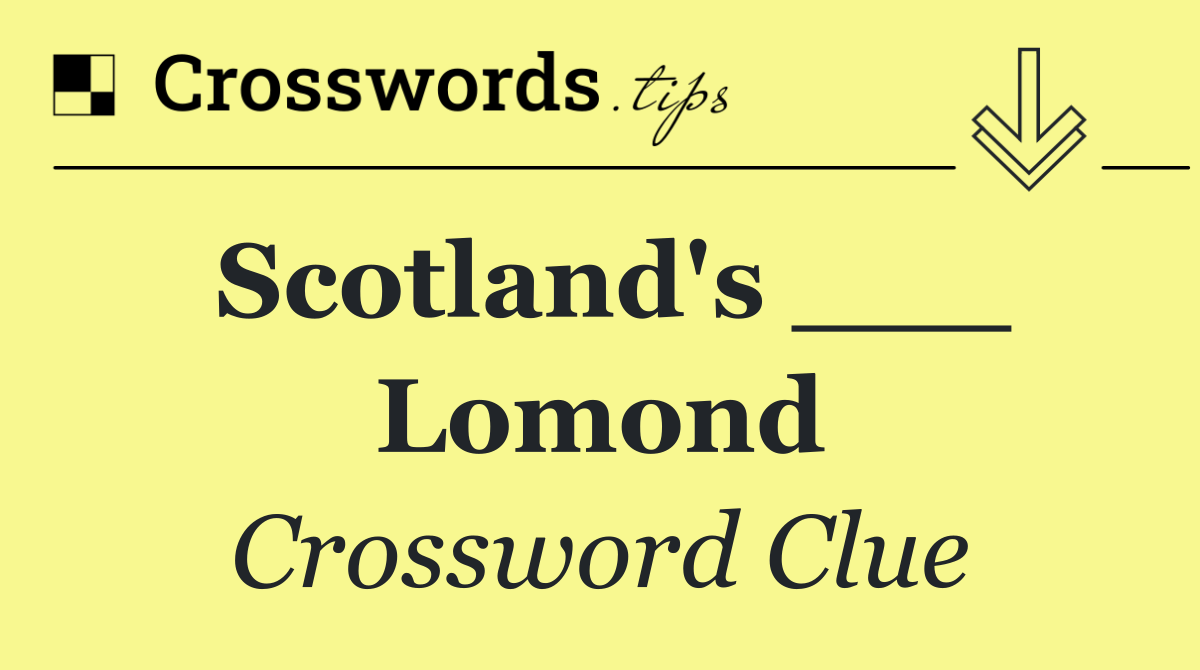 Scotland's ___ Lomond