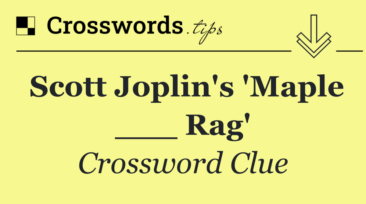 Scott Joplin's 'Maple ___ Rag'