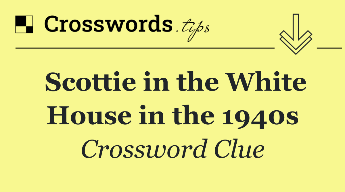 Scottie in the White House in the 1940s