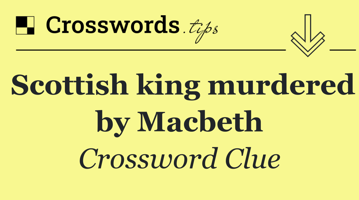 Scottish king murdered by Macbeth