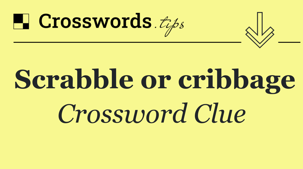Scrabble or cribbage