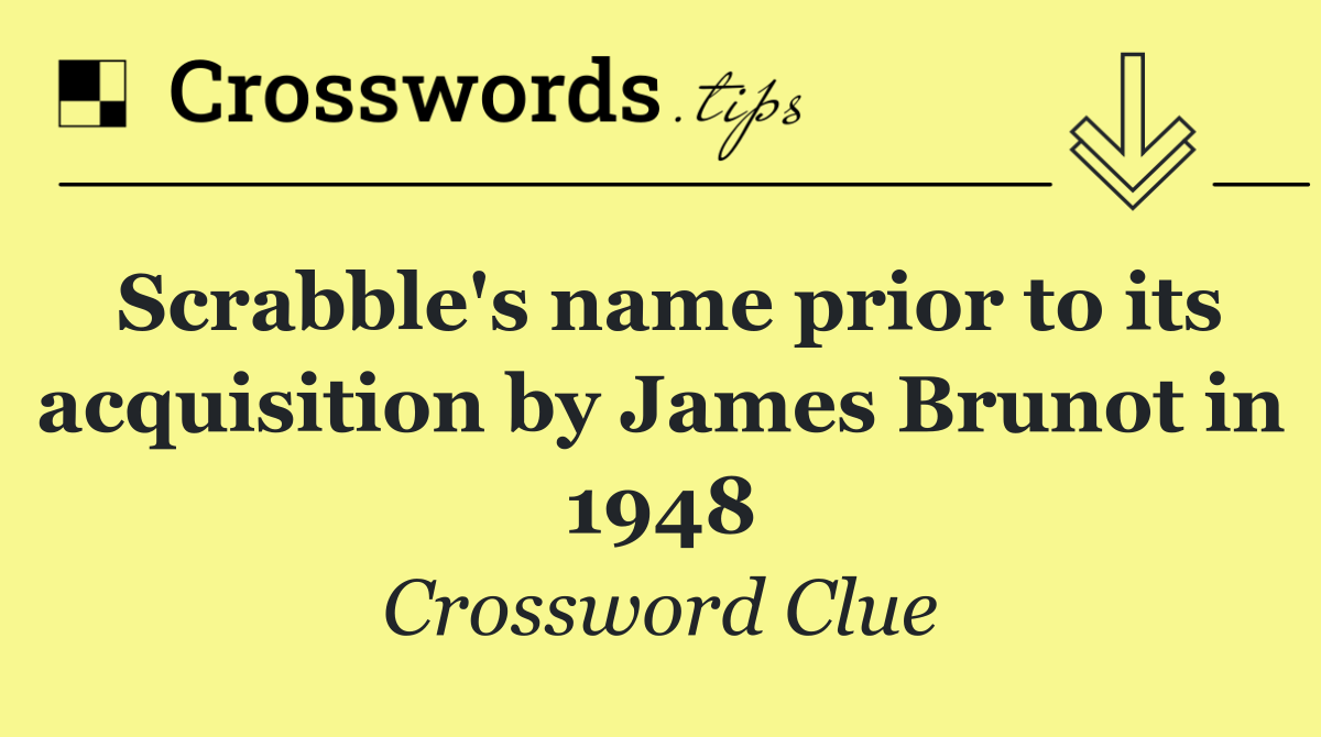 Scrabble's name prior to its acquisition by James Brunot in 1948
