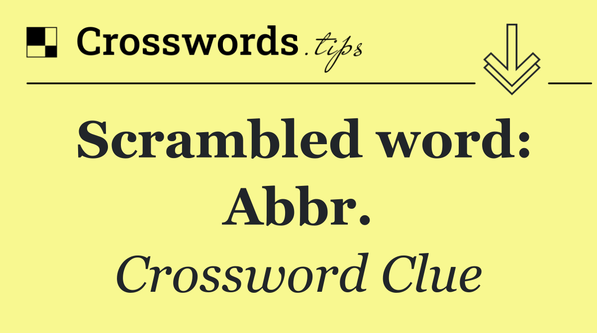 Scrambled word: Abbr.