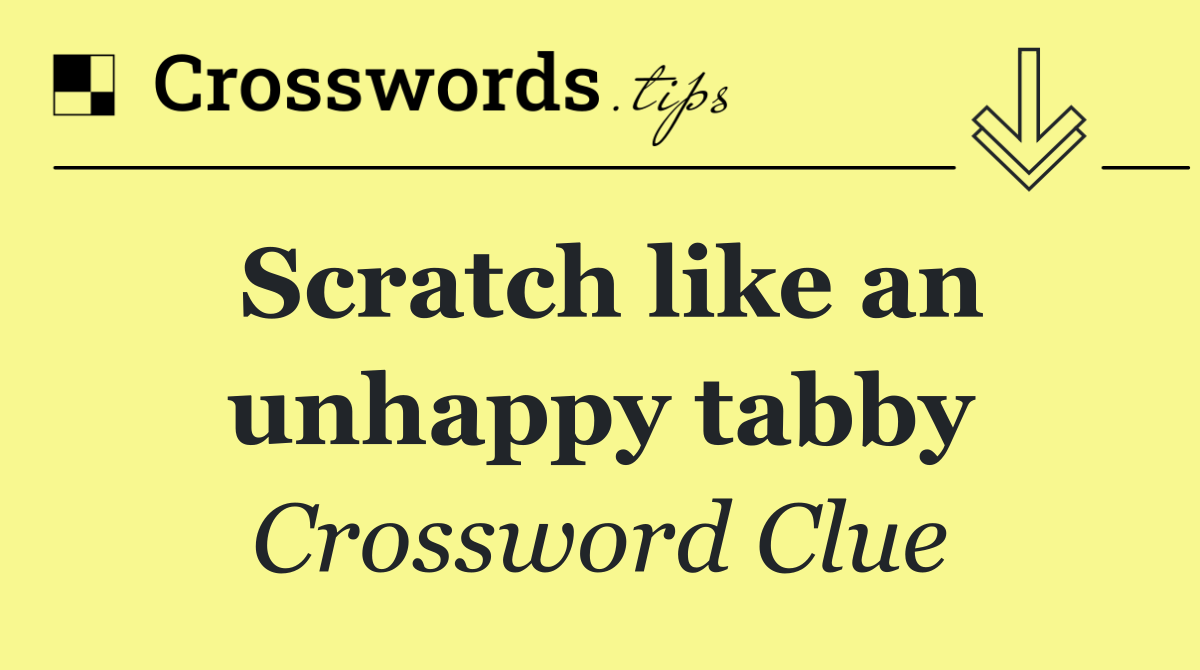 Scratch like an unhappy tabby