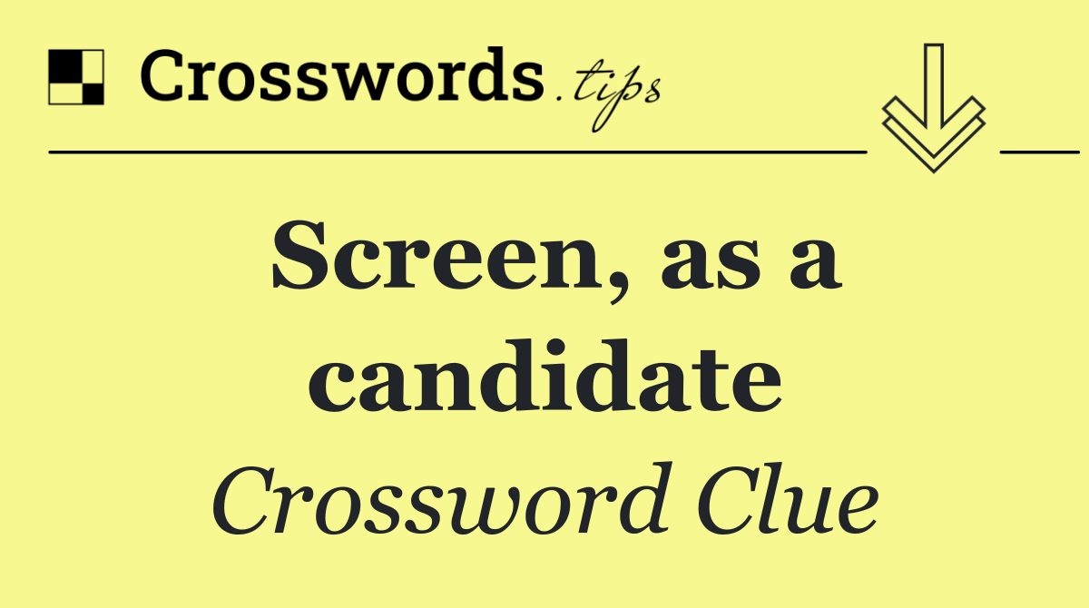 Screen, as a candidate