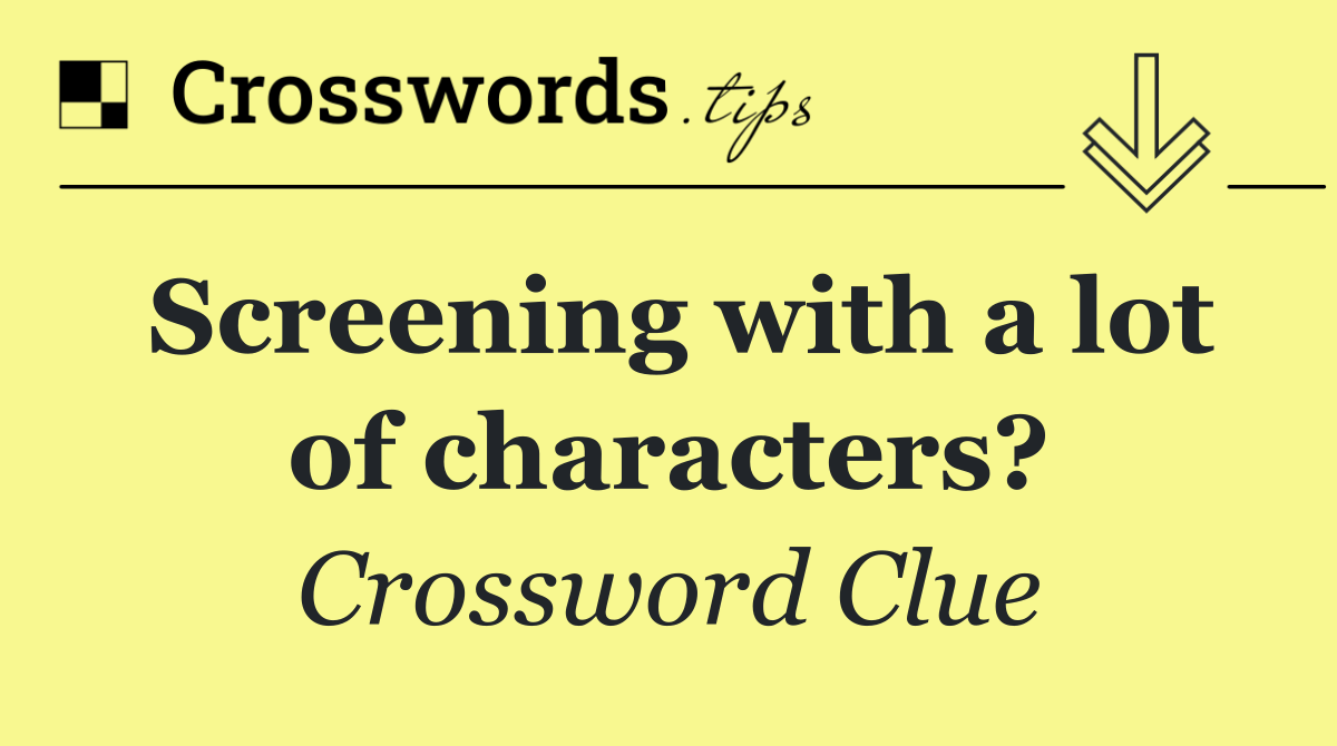 Screening with a lot of characters?