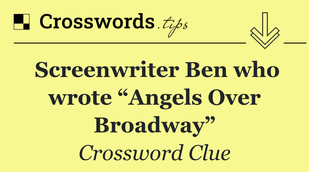 Screenwriter Ben who wrote “Angels Over Broadway”