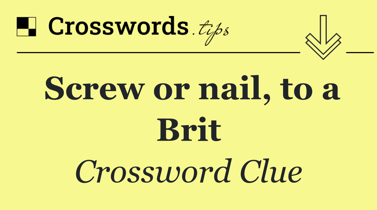 Screw or nail, to a Brit