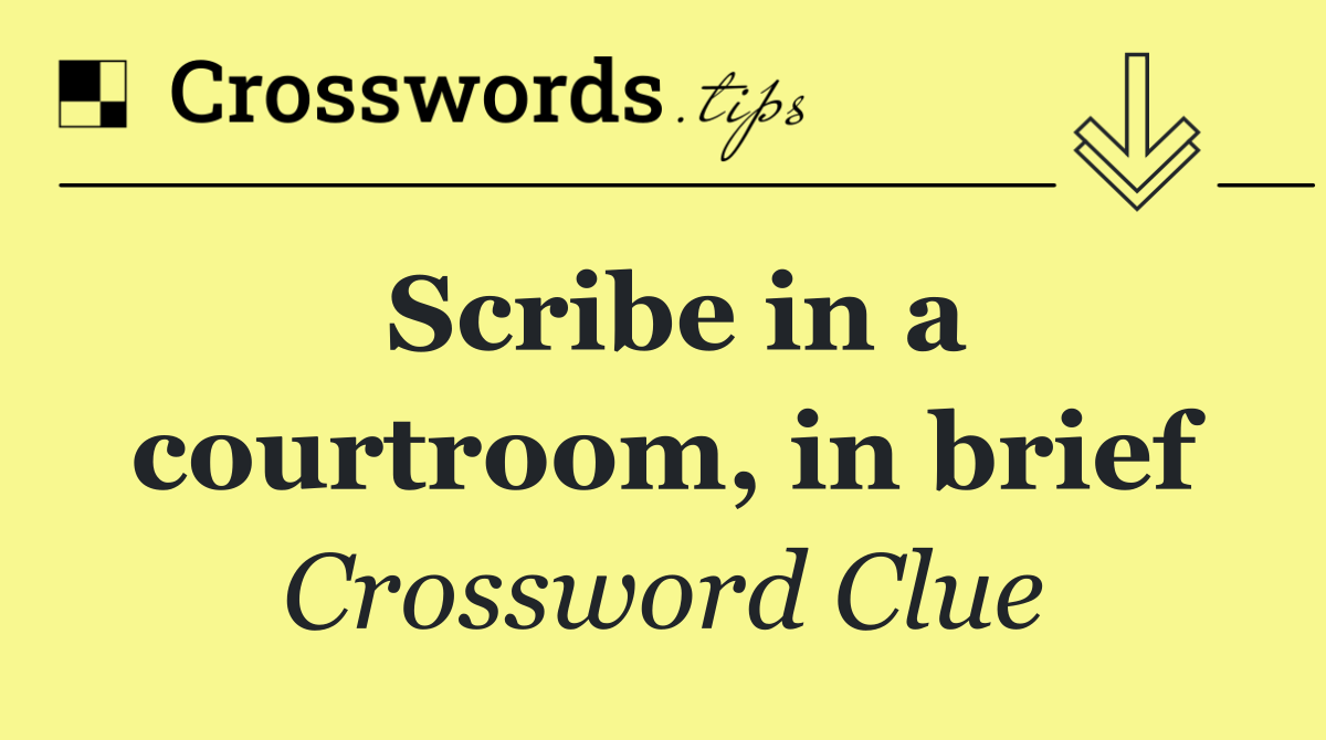 Scribe in a courtroom, in brief