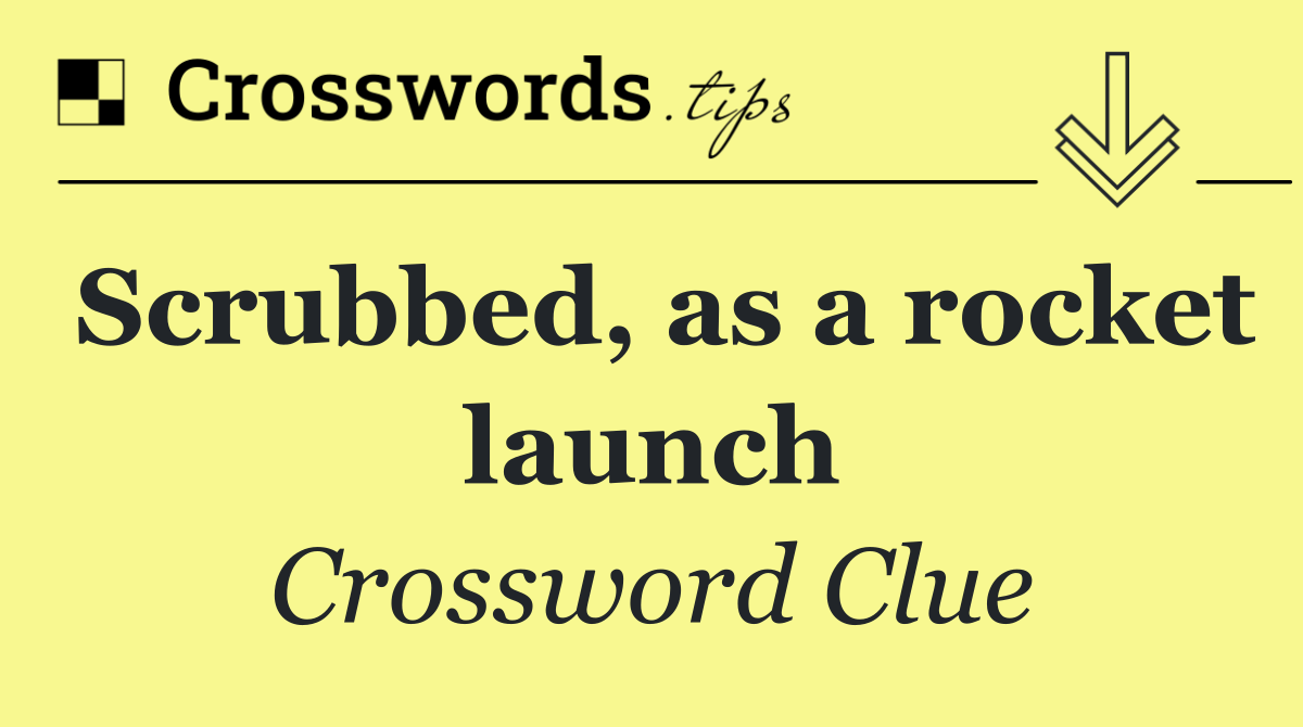 Scrubbed, as a rocket launch