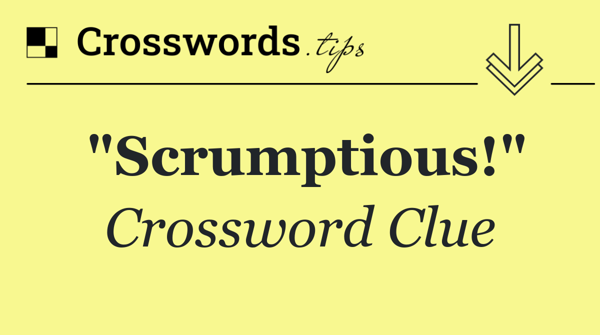 "Scrumptious!"