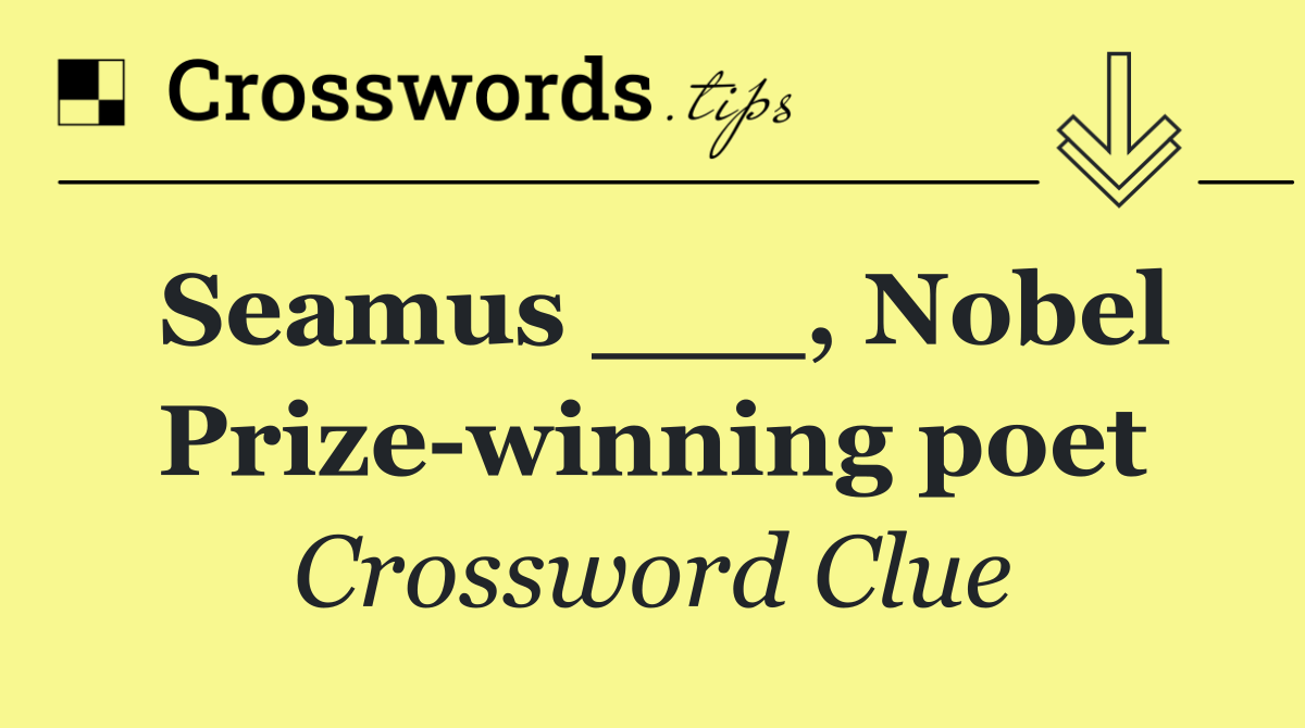 Seamus ___, Nobel Prize winning poet