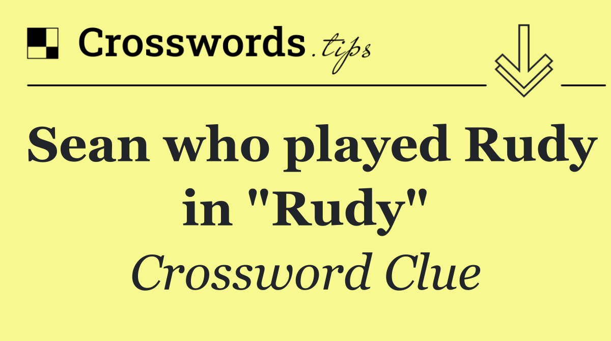 Sean who played Rudy in "Rudy"