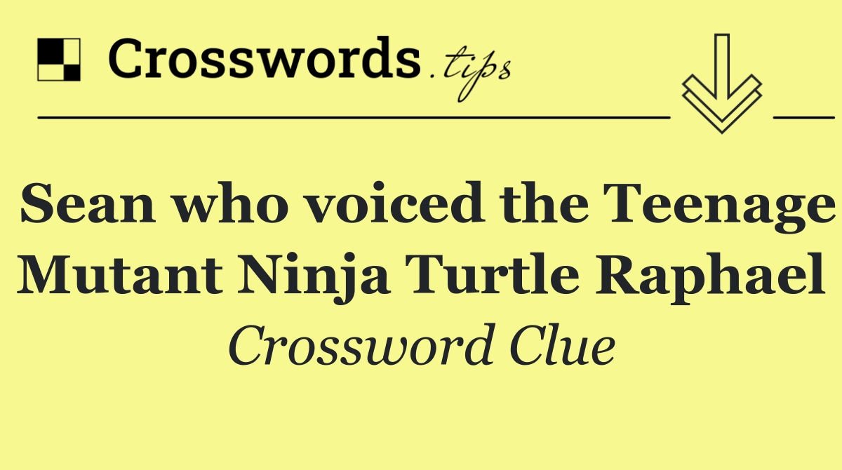 Sean who voiced the Teenage Mutant Ninja Turtle Raphael