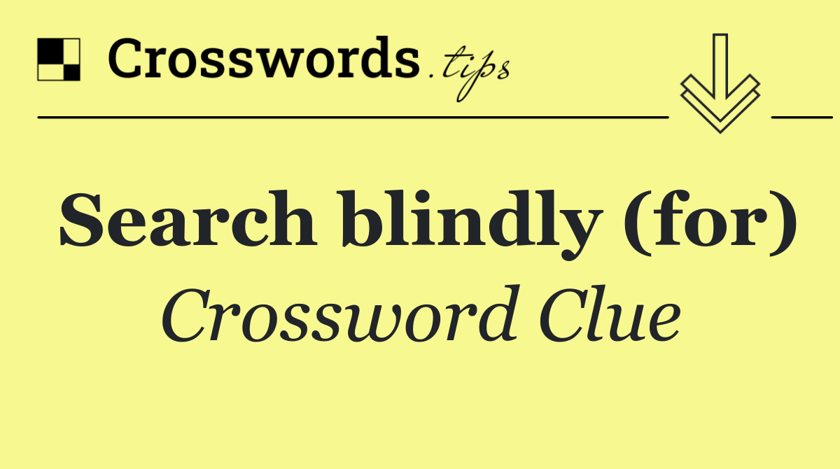 Search blindly (for)