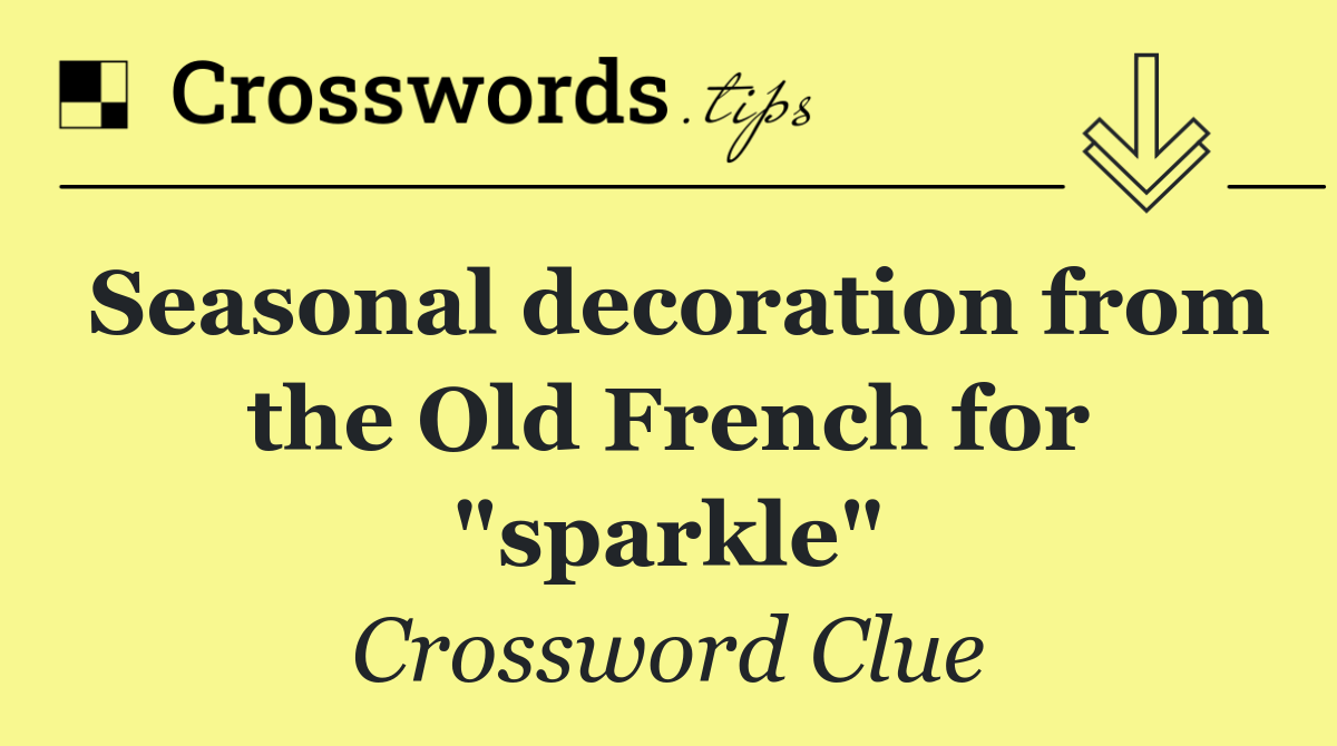 Seasonal decoration from the Old French for "sparkle"