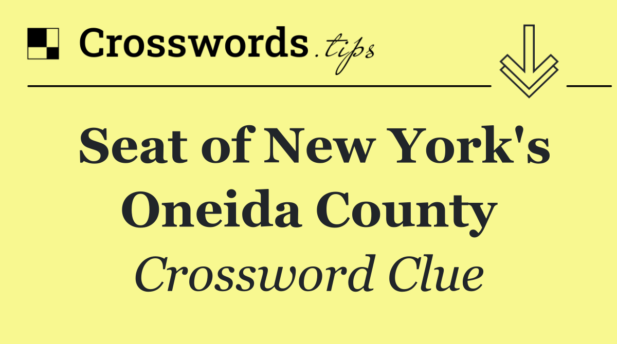 Seat of New York's Oneida County