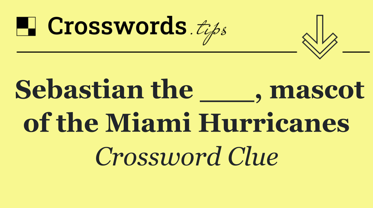 Sebastian the ___, mascot of the Miami Hurricanes