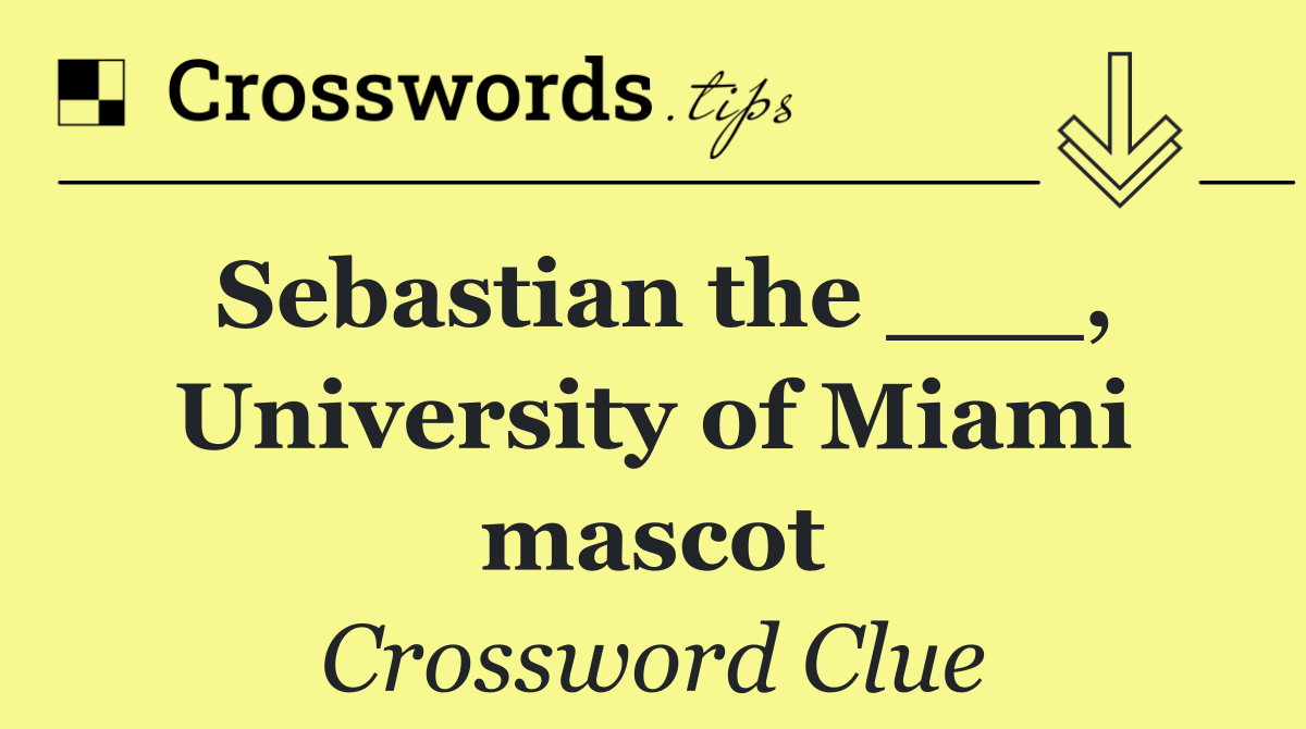 Sebastian the ___, University of Miami mascot