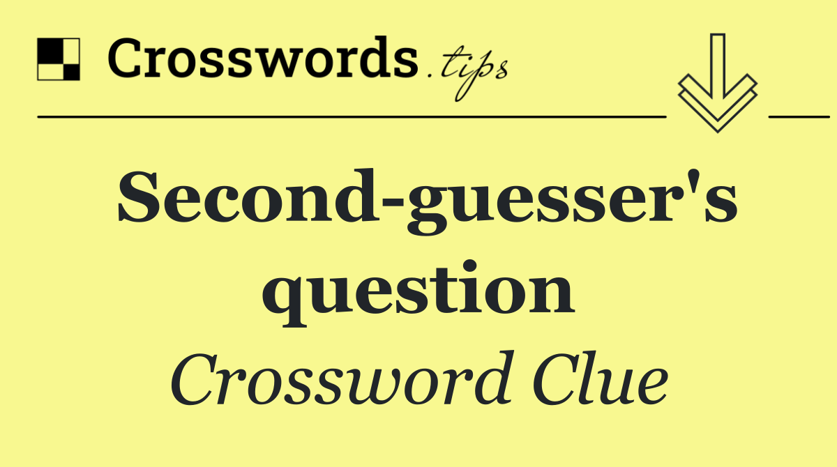 Second guesser's question