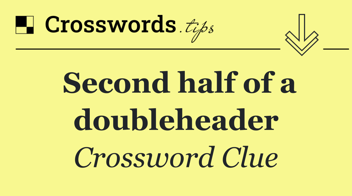 Second half of a doubleheader