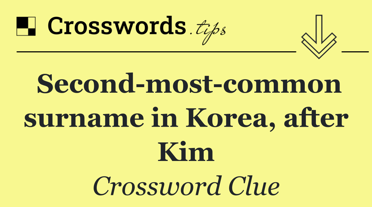 Second most common surname in Korea, after Kim