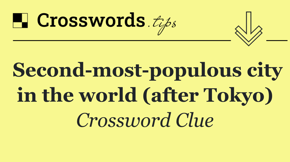 Second most populous city in the world (after Tokyo)