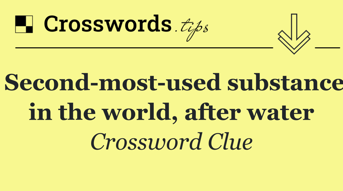 Second most used substance in the world, after water