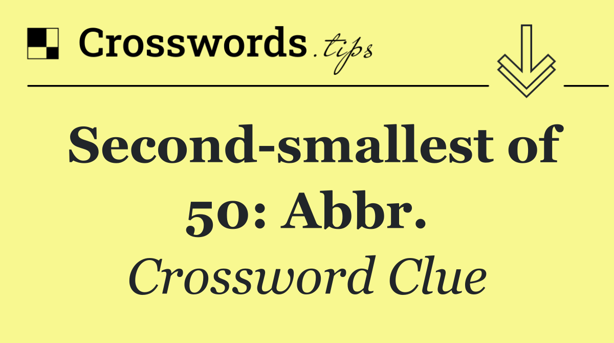 Second smallest of 50: Abbr.