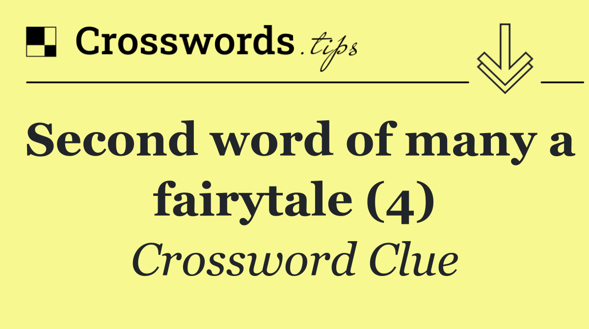 Second word of many a fairytale (4)