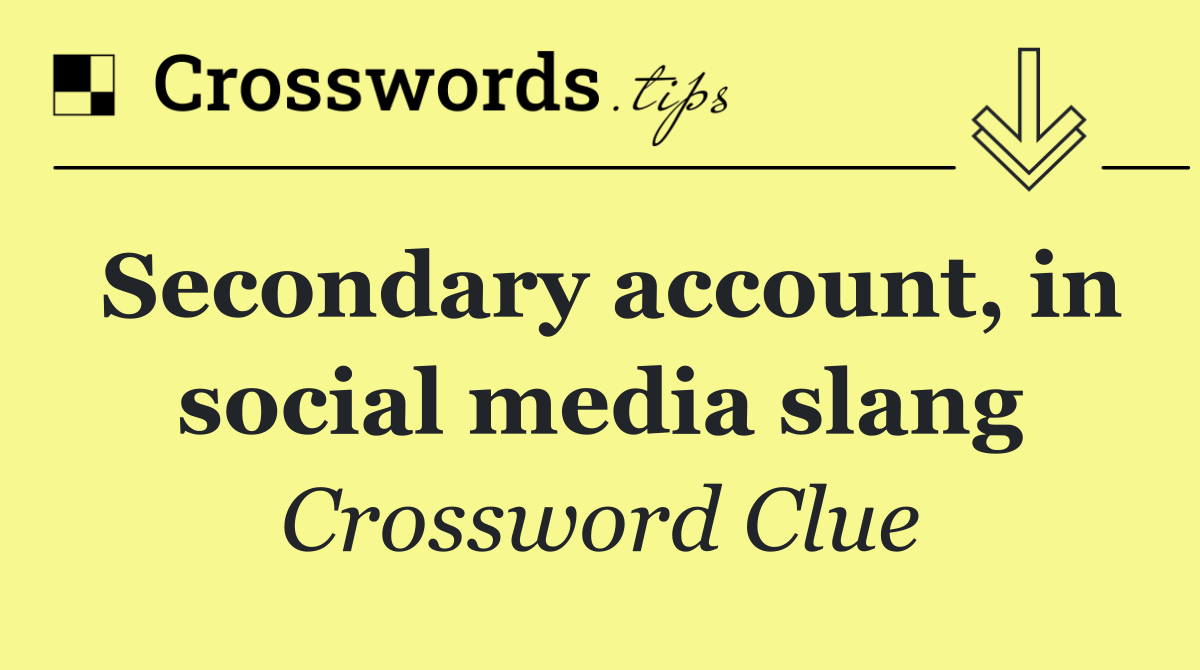 Secondary account, in social media slang
