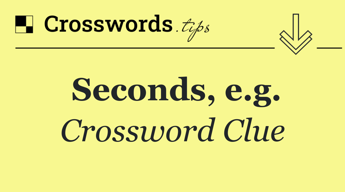 Seconds, e.g.