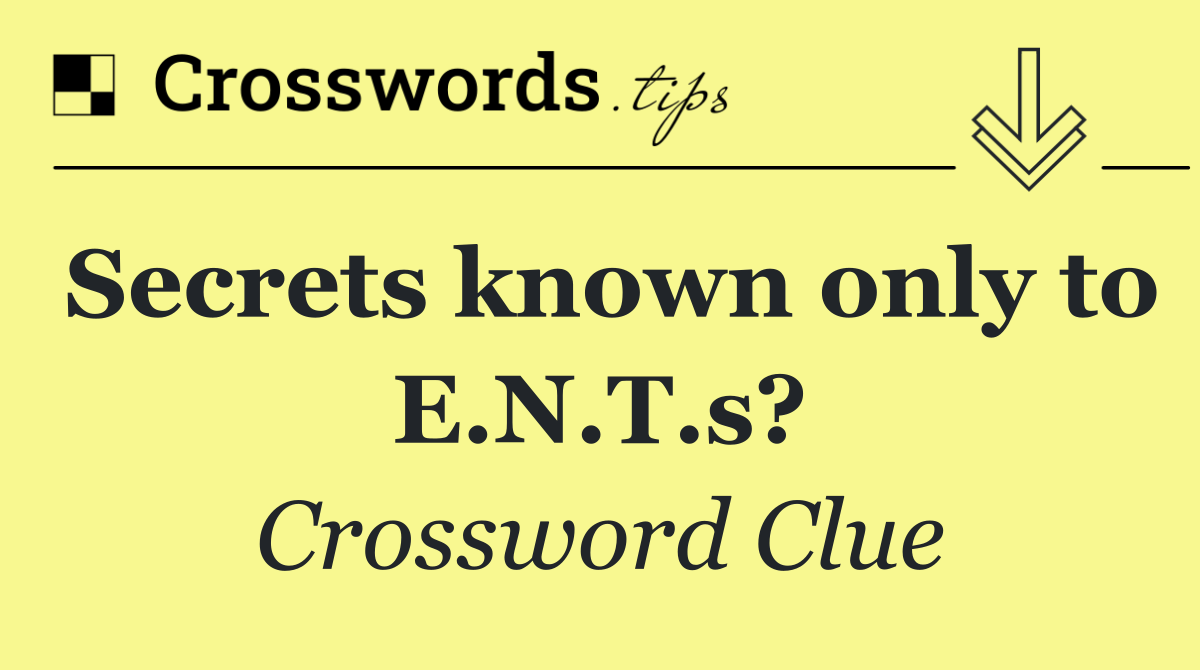 Secrets known only to E.N.T.s?