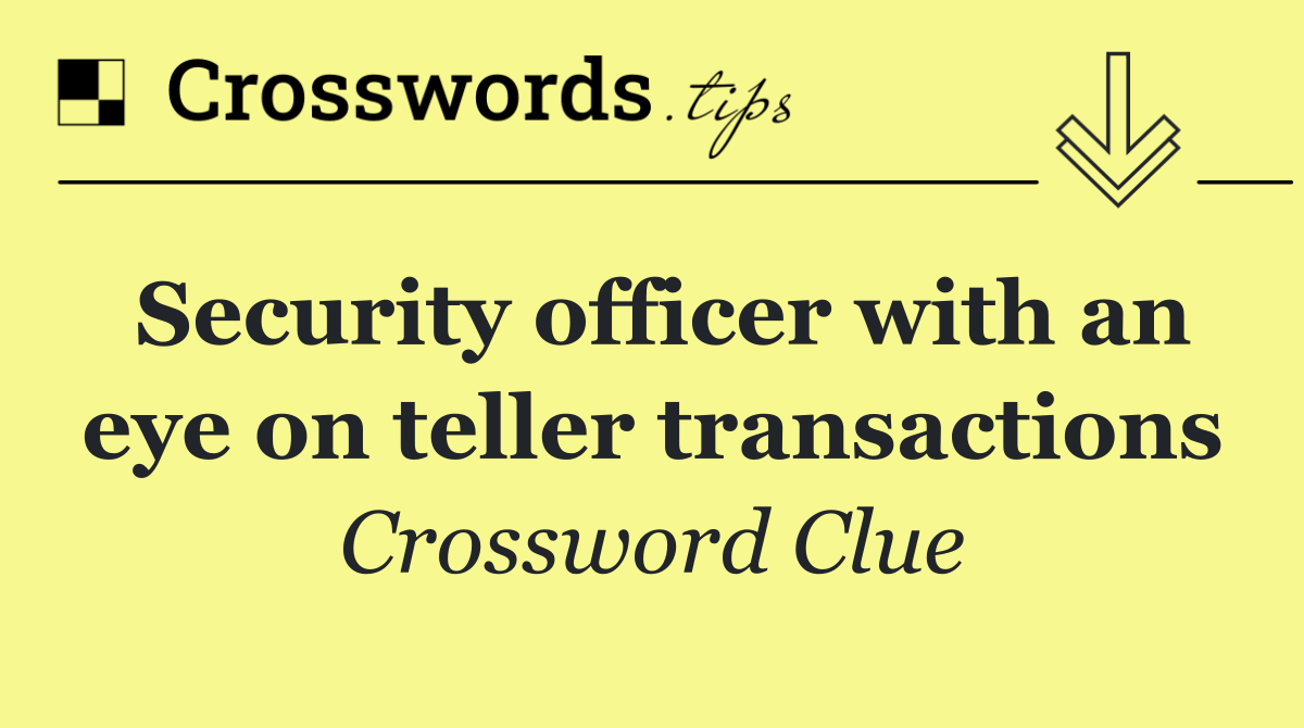 Security officer with an eye on teller transactions