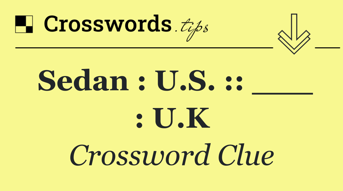 Sedan : U.S. :: ___ : U.K