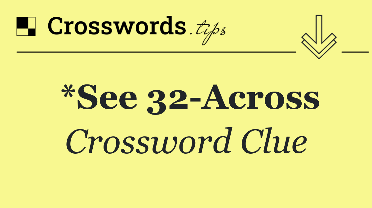 *See 32 Across